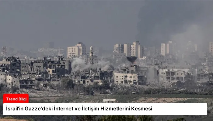 İsrail’in Gazze’deki İnternet ve İletişim Hizmetlerini Kesmesi