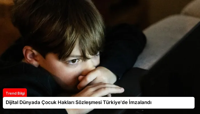 Dijital Dünyada Çocuk Hakları Sözleşmesi Türkiye’de İmzalandı