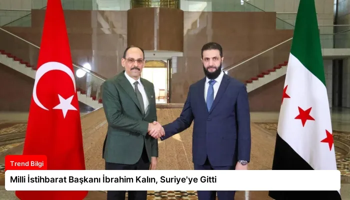 Milli İstihbarat Başkanı İbrahim Kalın, Suriye’ye Gitti