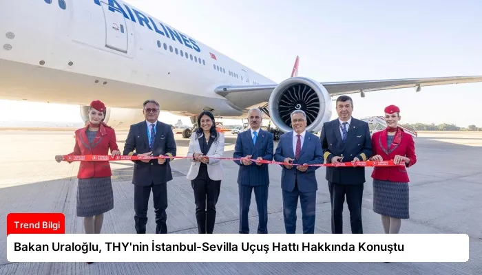 Bakan Uraloğlu, THY’nin İstanbul-Sevilla Uçuş Hattı Hakkında Konuştu