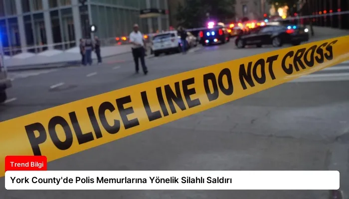 York County’de Polis Memurlarına Yönelik Silahlı Saldırı