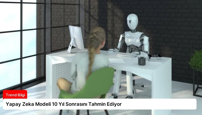 Yapay Zeka Modeli 10 Yıl Sonrasını Tahmin Ediyor