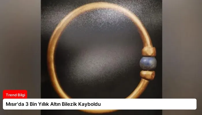 Mısır’da 3 Bin Yıllık Altın Bilezik Kayboldu