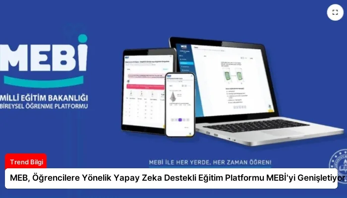 MEB, Öğrencilere Yönelik Yapay Zeka Destekli Eğitim Platformu MEBİ’yi Genişletiyor
