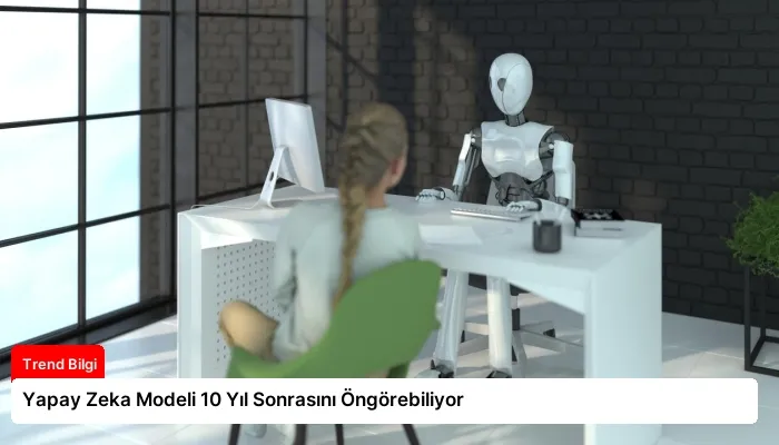 Yapay Zeka Modeli 10 Yıl Sonrasını Öngörebiliyor