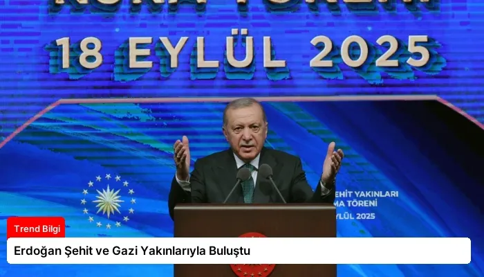 Erdoğan Şehit ve Gazi Yakınlarıyla Buluştu