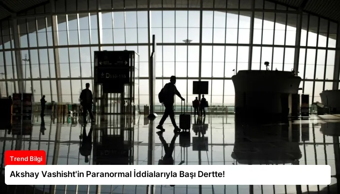 Akshay Vashisht’in Paranormal İddialarıyla Başı Dertte!