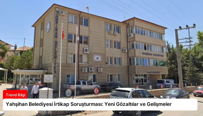 Yahşihan Belediyesi İrtikap Soruşturması: Yeni Gözaltılar ve Gelişmeler
