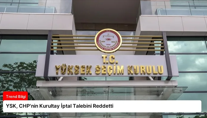 YSK, CHP’nin Kurultay İptal Talebini Reddetti