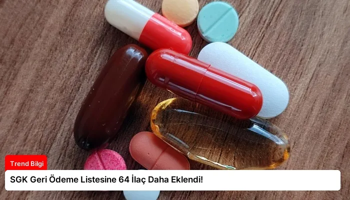 SGK Geri Ödeme Listesine 64 İlaç Daha Eklendi!