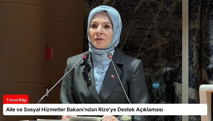 Aile ve Sosyal Hizmetler Bakanı’ndan Rize’ye Destek Açıklaması