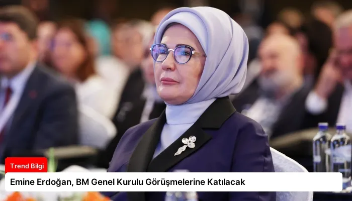 Emine Erdoğan, BM Genel Kurulu Görüşmelerine Katılacak