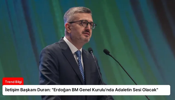 İletişim Başkanı Duran: “Erdoğan BM Genel Kurulu’nda Adaletin Sesi Olacak”