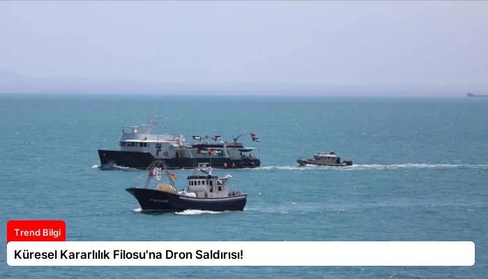 Küresel Kararlılık Filosu’na Dron Saldırısı!