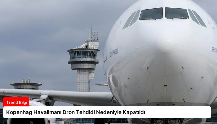 Kopenhag Havalimanı Dron Tehdidi Nedeniyle Kapatıldı
