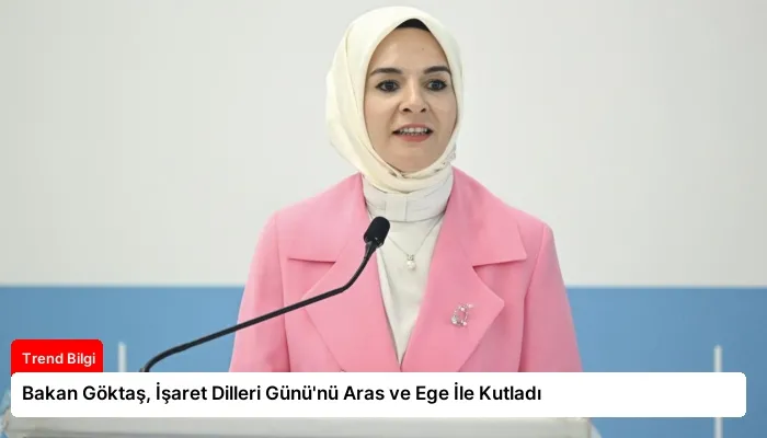 Bakan Göktaş, İşaret Dilleri Günü’nü Aras ve Ege İle Kutladı