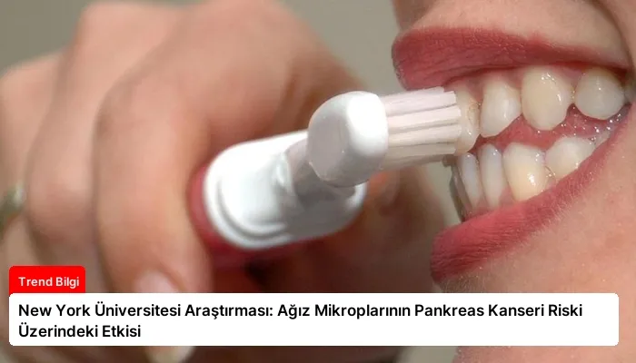 New York Üniversitesi Araştırması: Ağız Mikroplarının Pankreas Kanseri Riski Üzerindeki Etkisi