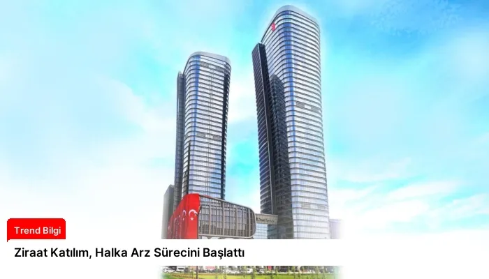 Ziraat Katılım, Halka Arz Sürecini Başlattı