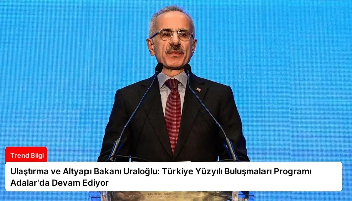 Ulaştırma ve Altyapı Bakanı Uraloğlu: Türkiye Yüzyılı Buluşmaları Programı Adalar’da Devam Ediyor