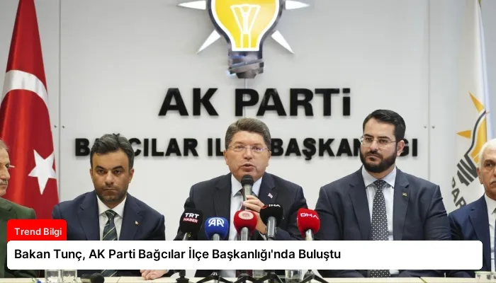 Bakan Tunç, AK Parti Bağcılar İlçe Başkanlığı’nda Buluştu