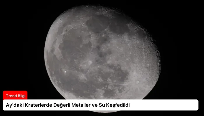 Ay’daki Kraterlerde Değerli Metaller ve Su Keşfedildi