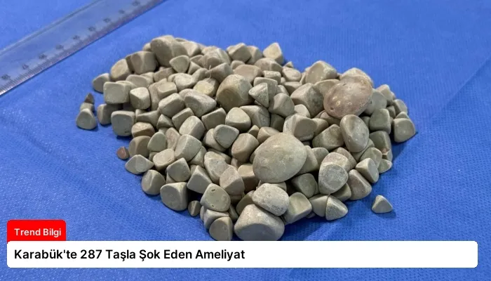Karabük’te 287 Taşla Şok Eden Ameliyat