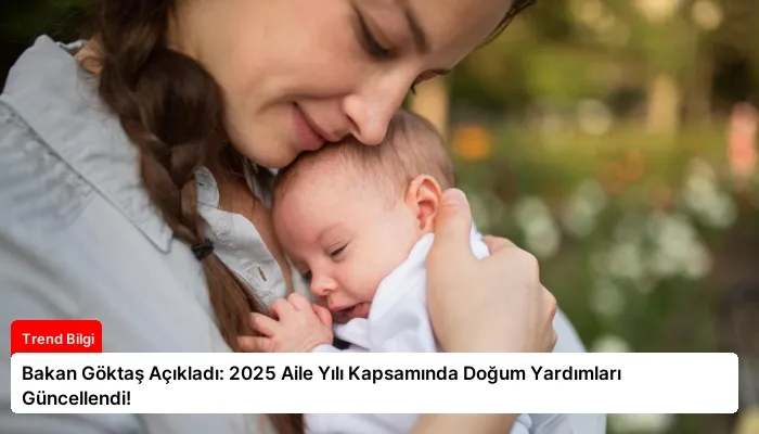 Bakan Göktaş Açıkladı: 2025 Aile Yılı Kapsamında Doğum Yardımları Güncellendi!