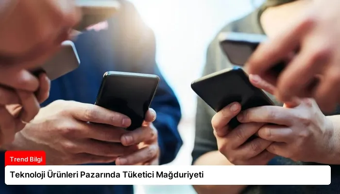 Teknoloji Ürünleri Pazarında Tüketici Mağduriyeti