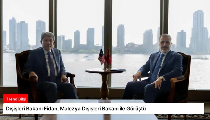Dışişleri Bakanı Fidan, Malezya Dışişleri Bakanı ile Görüştü