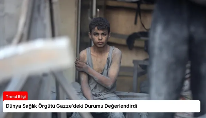 Dünya Sağlık Örgütü Gazze’deki Durumu Değerlendirdi