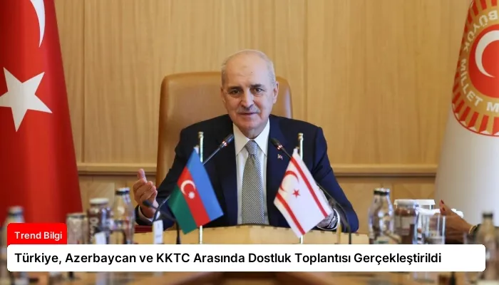 Türkiye, Azerbaycan ve KKTC Arasında Dostluk Toplantısı Gerçekleştirildi