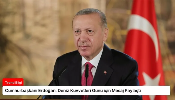 Cumhurbaşkanı Erdoğan, Deniz Kuvvetleri Günü için Mesaj Paylaştı