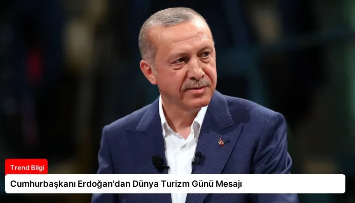 Cumhurbaşkanı Erdoğan’dan Dünya Turizm Günü Mesajı
