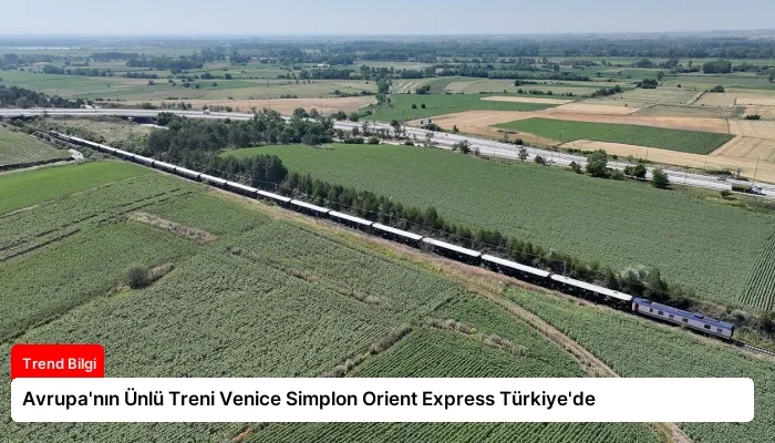Avrupa’nın Ünlü Treni Venice Simplon Orient Express Türkiye’de