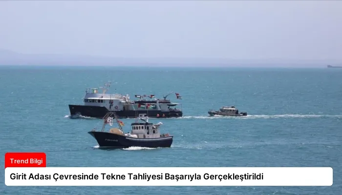 Girit Adası Çevresinde Tekne Tahliyesi Başarıyla Gerçekleştirildi