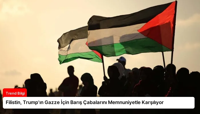 Filistin, Trump’ın Gazze İçin Barış Çabalarını Memnuniyetle Karşılıyor