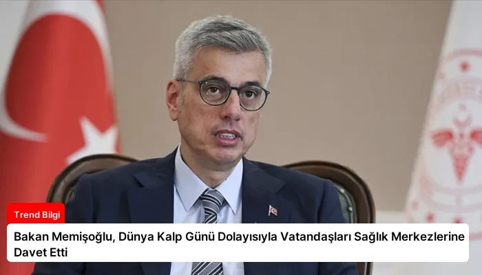 Bakan Memişoğlu, Dünya Kalp Günü Dolayısıyla Vatandaşları Sağlık Merkezlerine Davet Etti