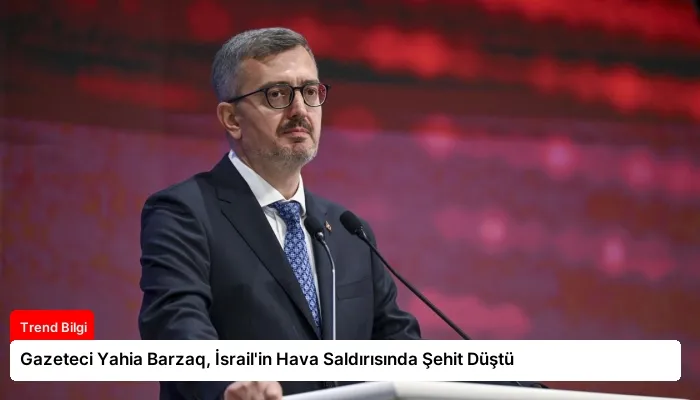 Gazeteci Yahia Barzaq, İsrail’in Hava Saldırısında Şehit Düştü