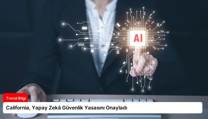 California, Yapay Zekâ Güvenlik Yasasını Onayladı