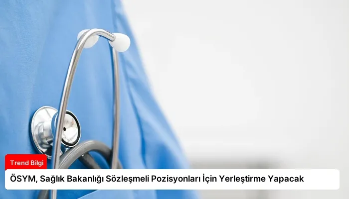 ÖSYM, Sağlık Bakanlığı Sözleşmeli Pozisyonları İçin Yerleştirme Yapacak