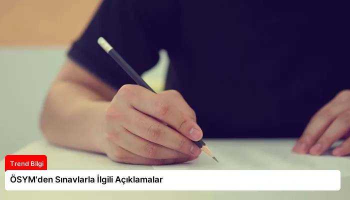 ÖSYM’den Sınavlarla İlgili Açıklamalar
