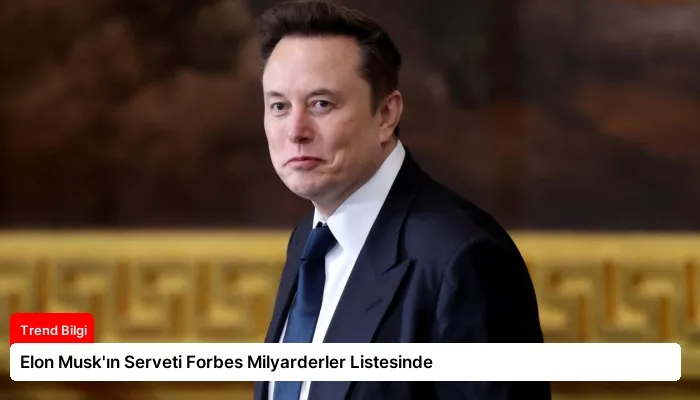 Elon Musk’ın Serveti Forbes Milyarderler Listesinde