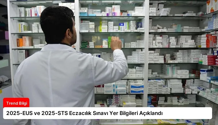 2025-EUS ve 2025-STS Eczacılık Sınavı Yer Bilgileri Açıklandı