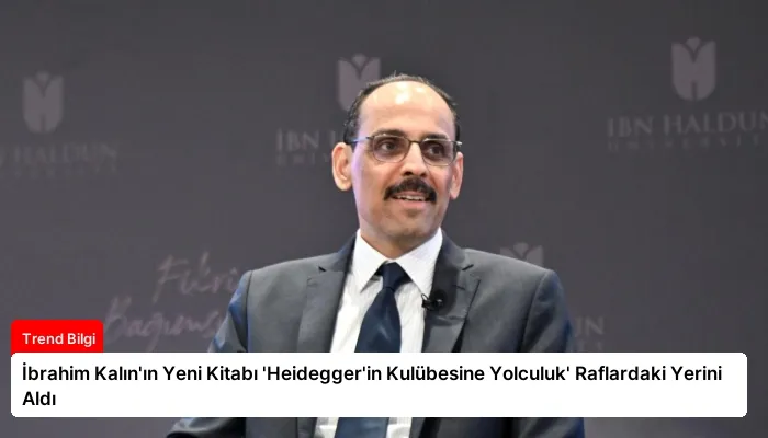 İbrahim Kalın’ın Yeni Kitabı ‘Heidegger’in Kulübesine Yolculuk’ Raflardaki Yerini Aldı