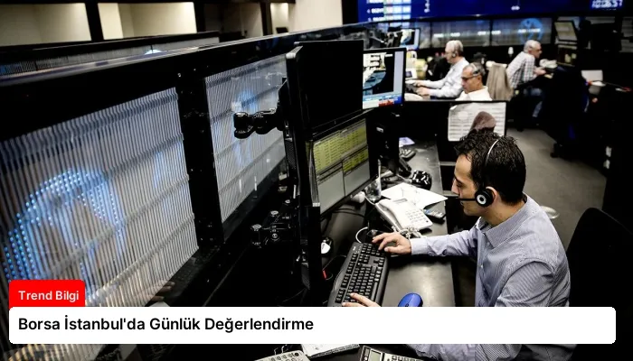 Borsa İstanbul’da Günlük Değerlendirme