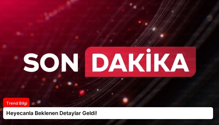 Heyecanla Beklenen Detaylar Geldi!
