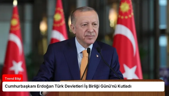 Cumhurbaşkanı Erdoğan Türk Devletleri İş Birliği Günü’nü Kutladı