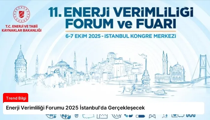 Enerji Verimliliği Forumu 2025 İstanbul’da Gerçekleşecek