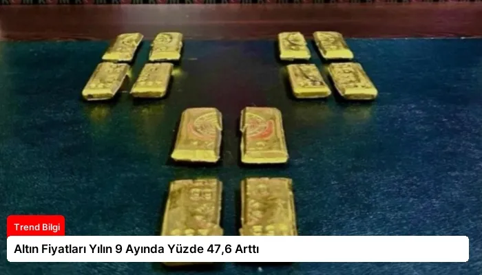 Altın Fiyatları Yılın 9 Ayında Yüzde 47,6 Arttı
