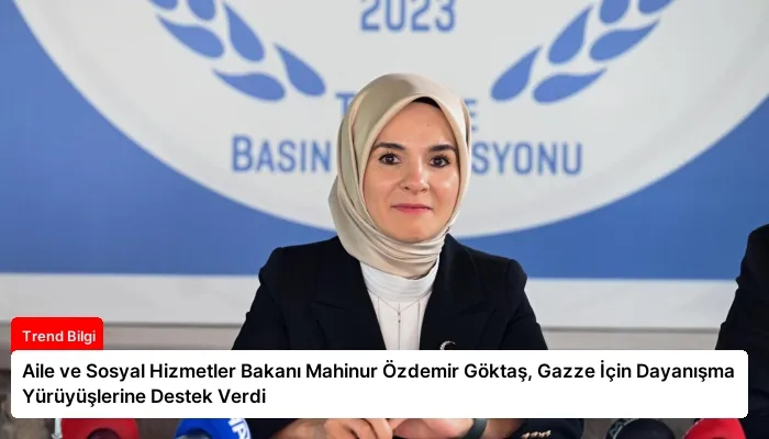 Aile ve Sosyal Hizmetler Bakanı Mahinur Özdemir Göktaş, Gazze İçin Dayanışma Yürüyüşlerine Destek Verdi